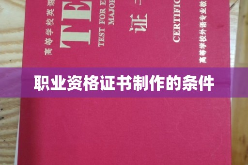 禄丰职业资格证书制作的条件
