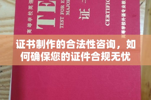 禄丰证书制作的合法性咨询，如何确保您的证件合规无忧