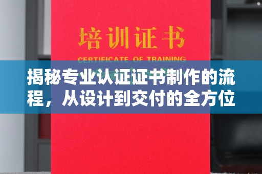 禄丰揭秘专业认证证书制作的流程，从设计到交付的全方位指南