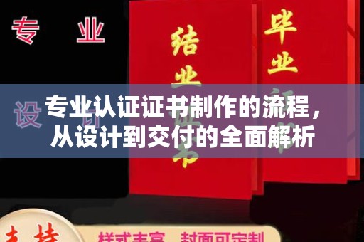 禄丰专业认证证书制作的流程，从设计到交付的全面解析