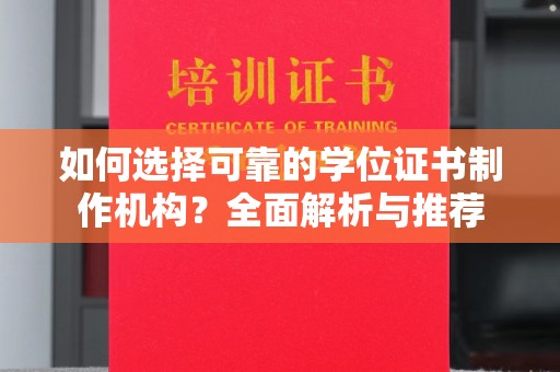 禄丰如何选择可靠的学位证书制作机构？全面解析与推荐